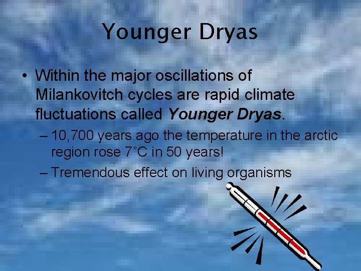 Younger Dryas • Within the major oscillations of Milankovitch cycles are rapid climate fluctuations