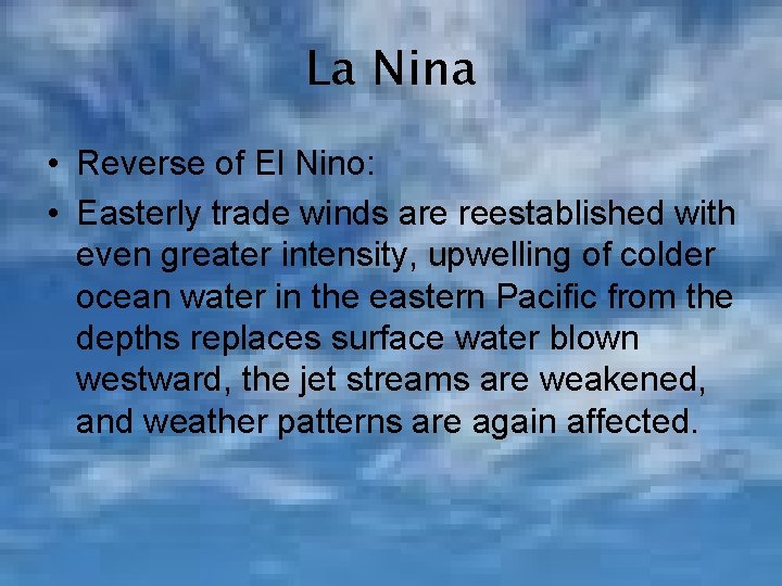 La Nina • Reverse of El Nino: • Easterly trade winds are reestablished with