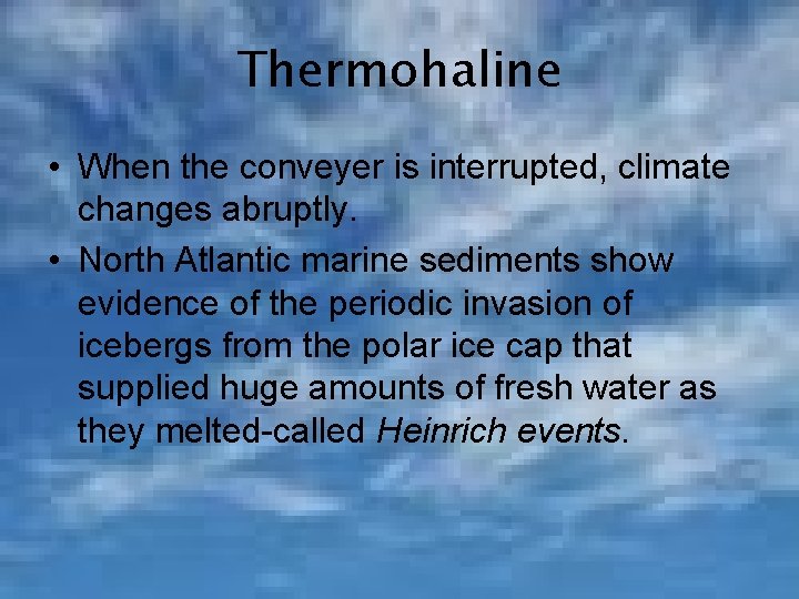 Thermohaline • When the conveyer is interrupted, climate changes abruptly. • North Atlantic marine