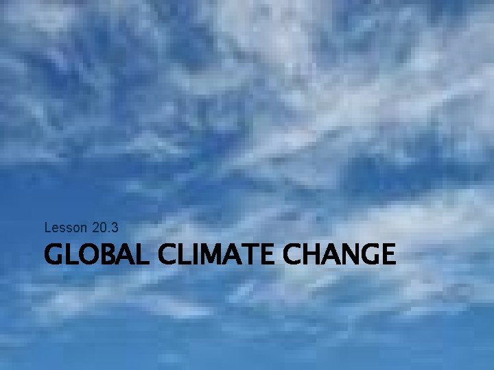 Lesson 20. 3 GLOBAL CLIMATE CHANGE 