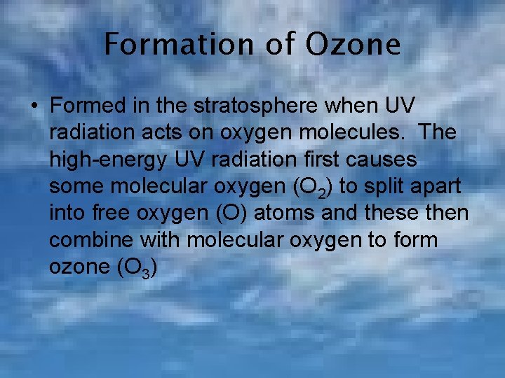Formation of Ozone • Formed in the stratosphere when UV radiation acts on oxygen