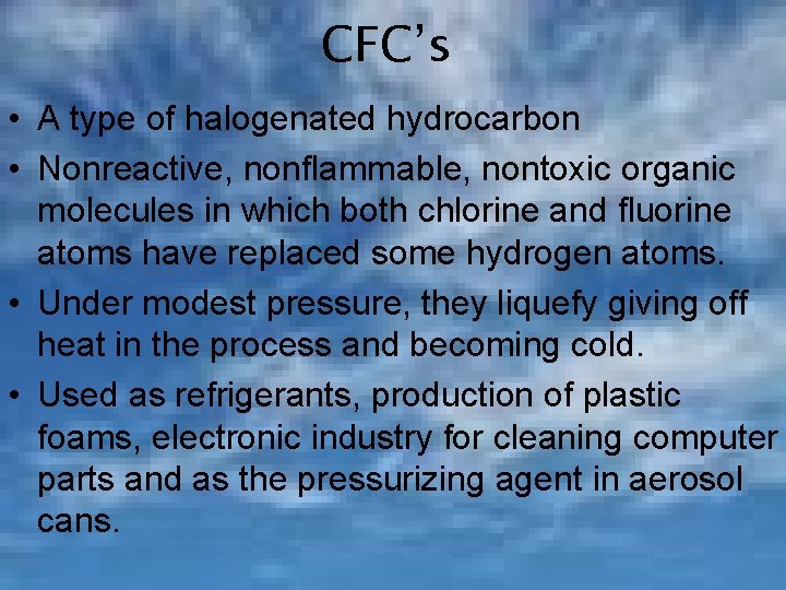 CFC’s • A type of halogenated hydrocarbon • Nonreactive, nonflammable, nontoxic organic molecules in