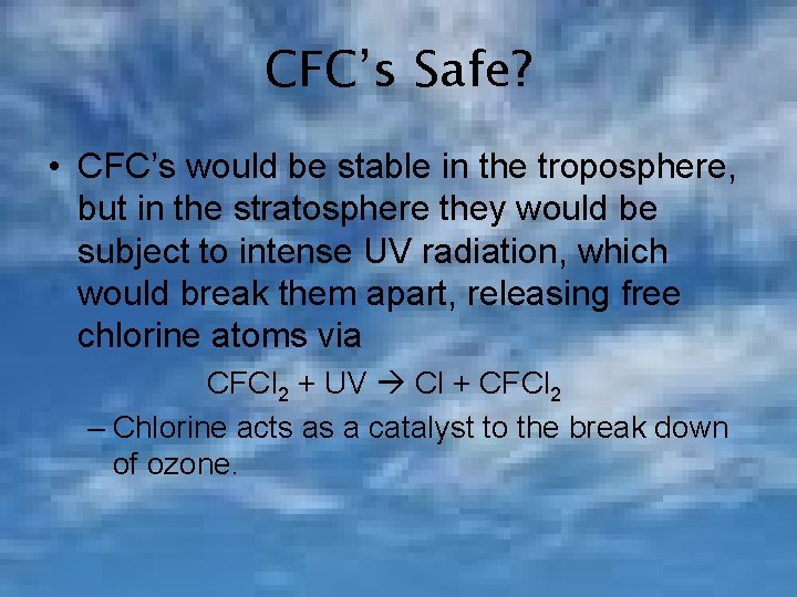 CFC’s Safe? • CFC’s would be stable in the troposphere, but in the stratosphere