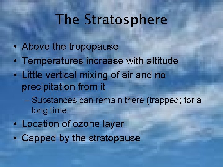 The Stratosphere • Above the tropopause • Temperatures increase with altitude • Little vertical