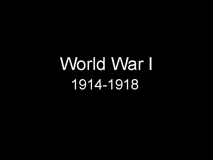 World War I 1914 -1918 