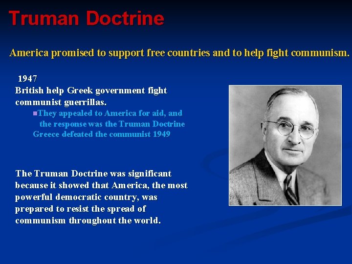 Truman Doctrine America promised to support free countries and to help fight communism. 1947 Truman Doctrine America promised to support free countries and to help fight communism. 1947