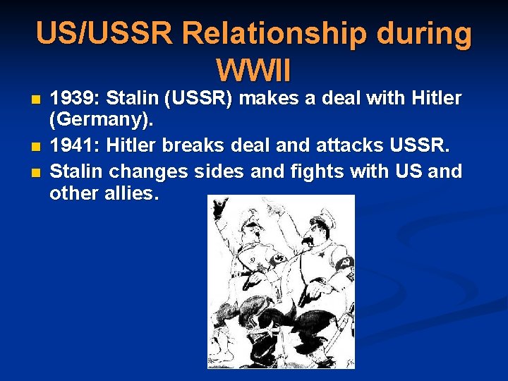 US/USSR Relationship during WWII n n n 1939: Stalin (USSR) makes a deal with US/USSR Relationship during WWII n n n 1939: Stalin (USSR) makes a deal with