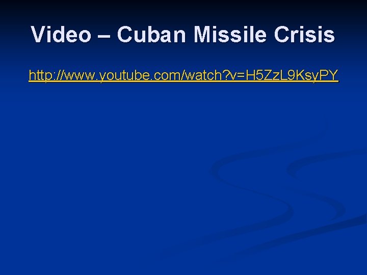 Video – Cuban Missile Crisis http: //www. youtube. com/watch? v=H 5 Zz. L 9 Video – Cuban Missile Crisis http: //www. youtube. com/watch? v=H 5 Zz. L 9