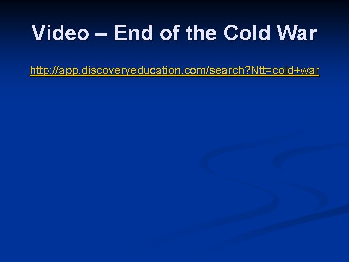 Video – End of the Cold War http: //app. discoveryeducation. com/search? Ntt=cold+war Video – End of the Cold War http: //app. discoveryeducation. com/search? Ntt=cold+war