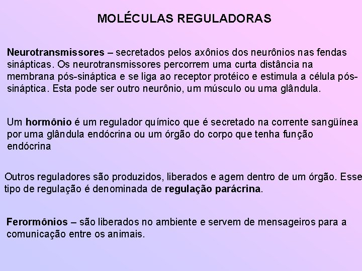 MOLÉCULAS REGULADORAS Neurotransmissores – secretados pelos axônios dos neurônios nas fendas sinápticas. Os neurotransmissores MOLÉCULAS REGULADORAS Neurotransmissores – secretados pelos axônios dos neurônios nas fendas sinápticas. Os neurotransmissores