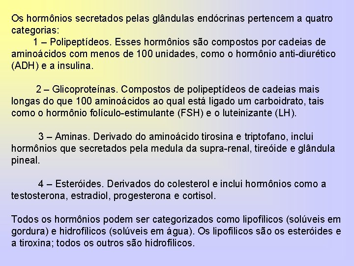Os hormônios secretados pelas glândulas endócrinas pertencem a quatro categorias: 1 – Polipeptídeos. Esses Os hormônios secretados pelas glândulas endócrinas pertencem a quatro categorias: 1 – Polipeptídeos. Esses