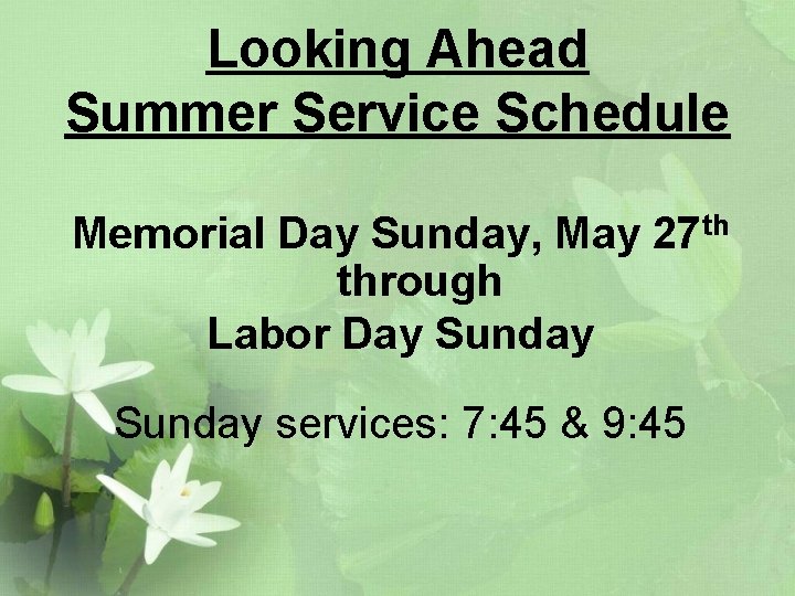 Looking Ahead Summer Service Schedule Memorial Day Sunday, May 27 th through Labor Day