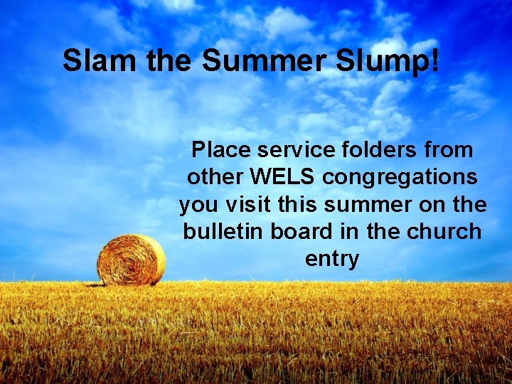 Slam the Summer Slump! Place service folders from other WELS congregations you visit this