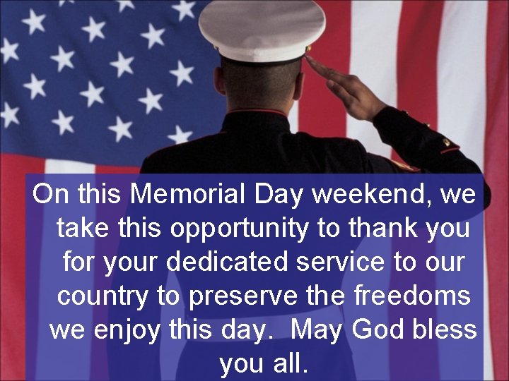 On this Memorial Day weekend, we take this opportunity to thank you for your