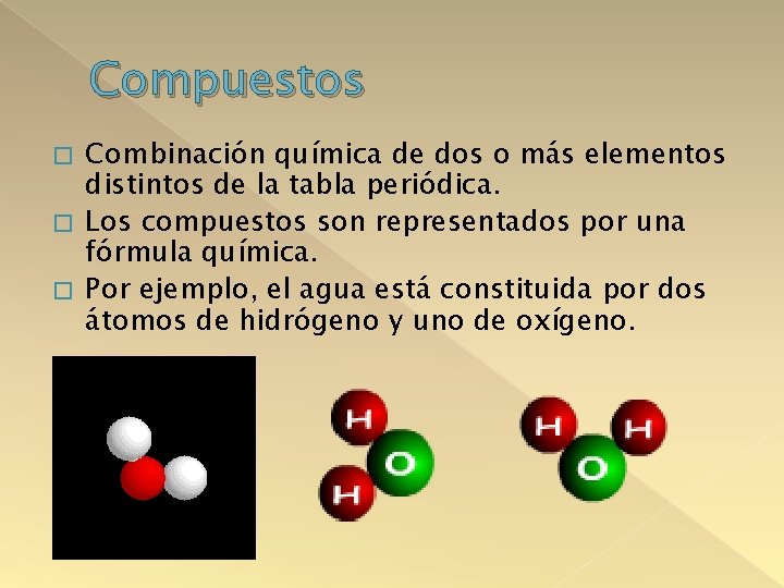Compuestos Combinación química de dos o más elementos distintos de la tabla periódica. �