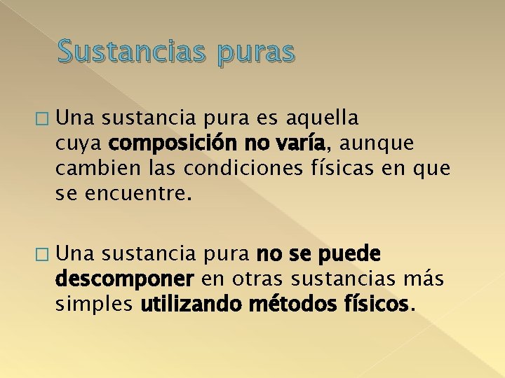 Sustancias puras � Una sustancia pura es aquella cuya composición no varía, aunque cambien