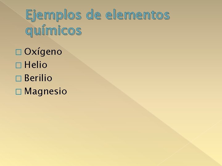 Ejemplos de elementos químicos � Oxígeno � Helio � Berilio � Magnesio 
