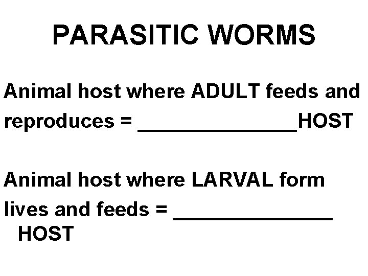 PARASITIC WORMS Animal host where ADULT feeds and reproduces = _______HOST Animal host where