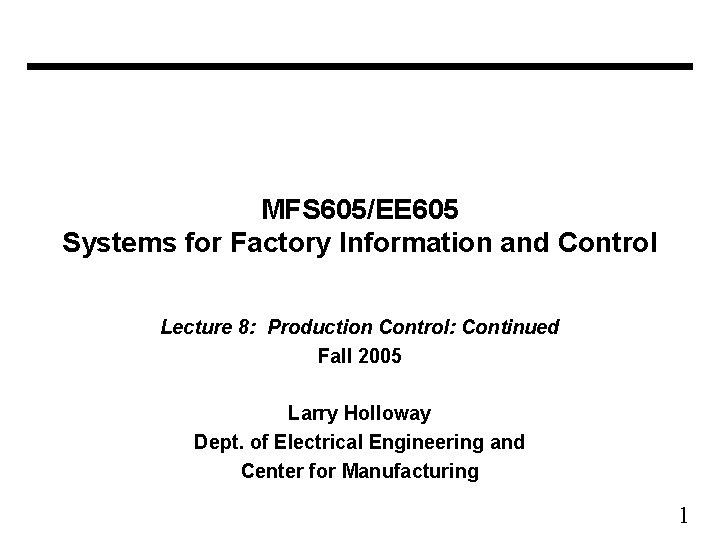 MFS 605/EE 605 Systems for Factory Information and Control Lecture 8: Production Control: Continued