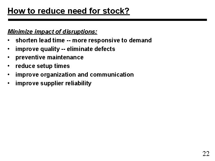 How to reduce need for stock? Minimize impact of disruptions: • shorten lead time