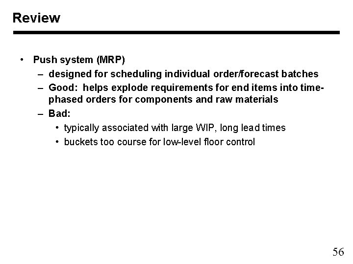 Review • Push system (MRP) – designed for scheduling individual order/forecast batches – Good: