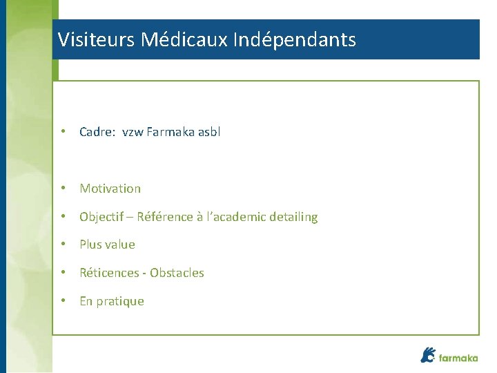 Visiteurs Médicaux Indépendants • Cadre: vzw Farmaka asbl • Motivation • Objectif – Référence