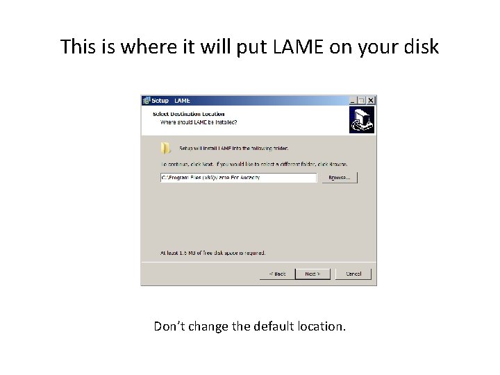 This is where it will put LAME on your disk Don’t change the default