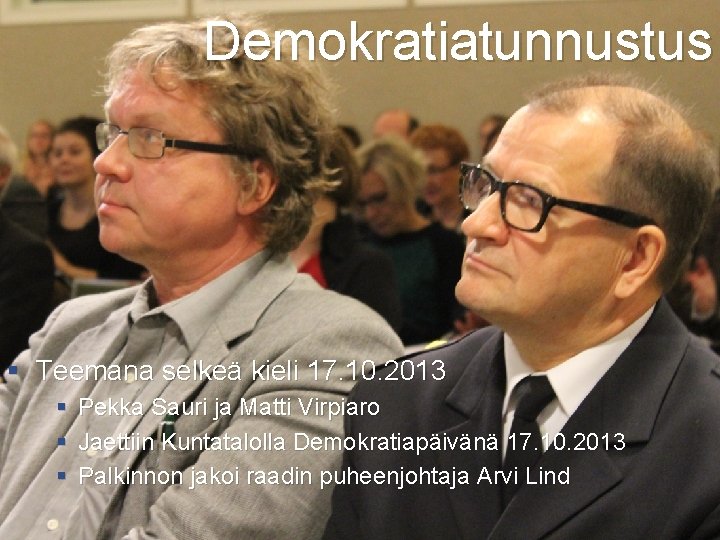 Demokratiatunnustus § Teemana selkeä kieli 17. 10. 2013 § § § Pekka Sauri ja