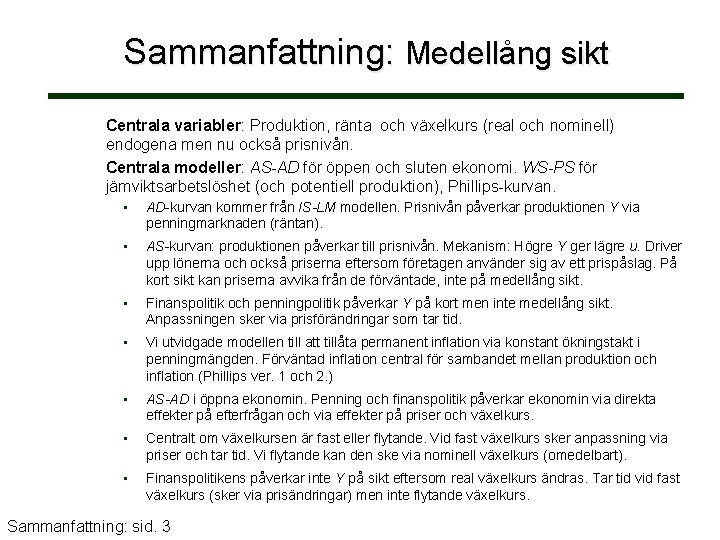 Sammanfattning: Medellång sikt Centrala variabler: Produktion, ränta och växelkurs (real och nominell) endogena men