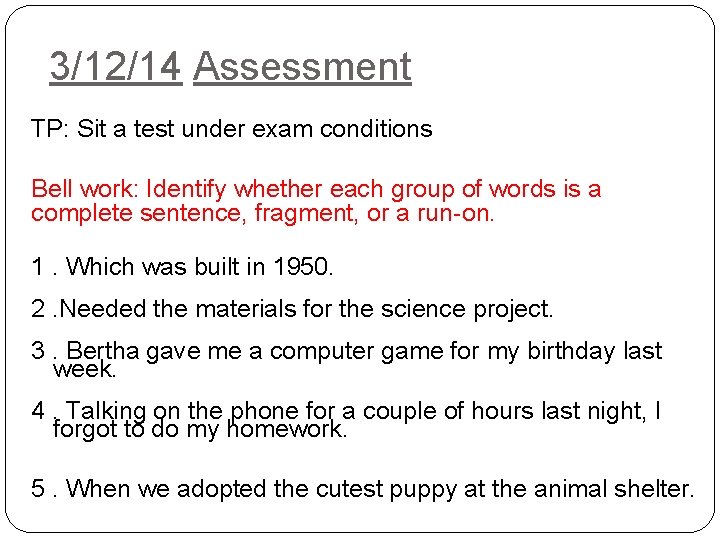 3/12/14 Assessment TP: Sit a test under exam conditions Bell work: Identify whether each