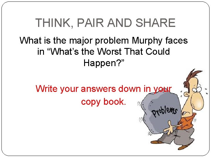 THINK, PAIR AND SHARE What is the major problem Murphy faces in “What’s the