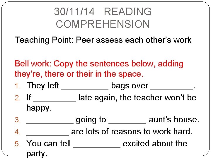 30/11/14 READING COMPREHENSION Teaching Point: Peer assess each other’s work Bell work: Copy the