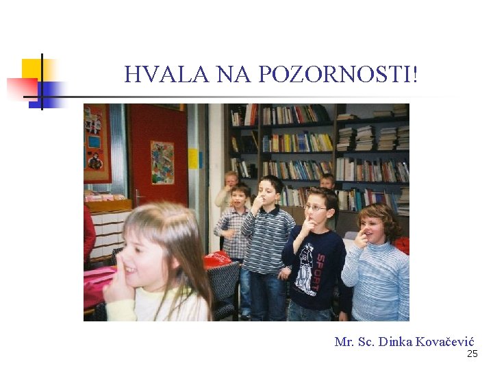 HVALA NA POZORNOSTI! Mr. Sc. Dinka Kovačević 25 