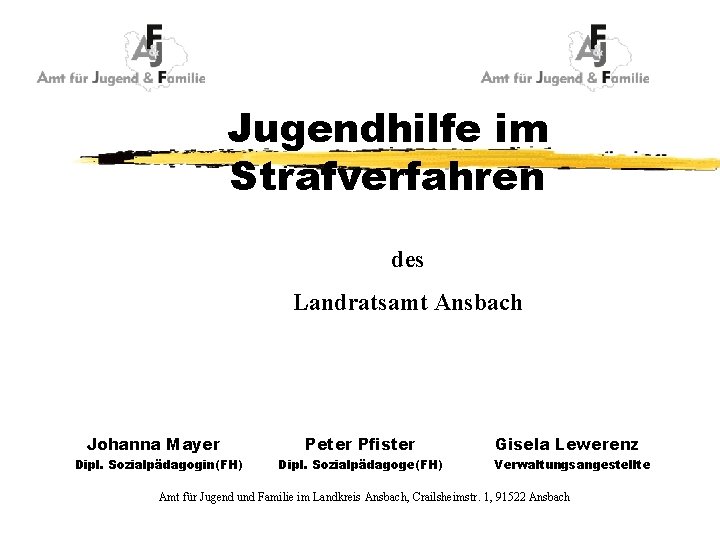 Jugendhilfe im Strafverfahren des Landratsamt Ansbach Johanna Mayer Dipl. Sozialpädagogin(FH) Peter Pfister Dipl. Sozialpädagoge(FH)
