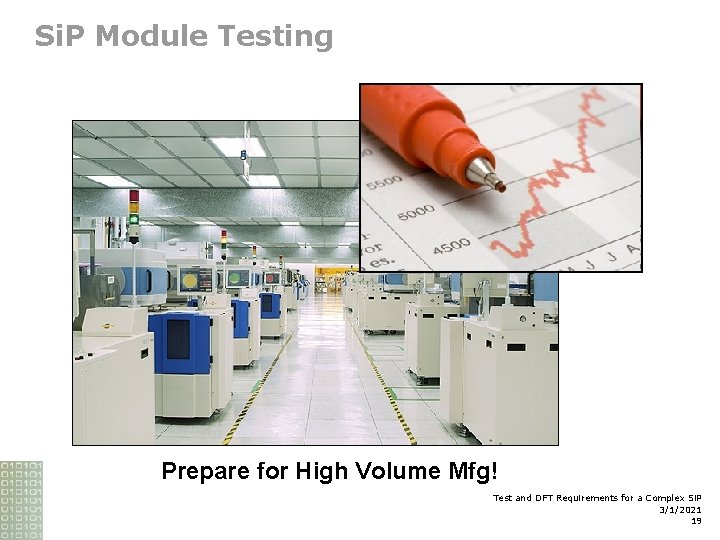 Si. P Module Testing Prepare for High Volume Mfg! Test and DFT Requirements for