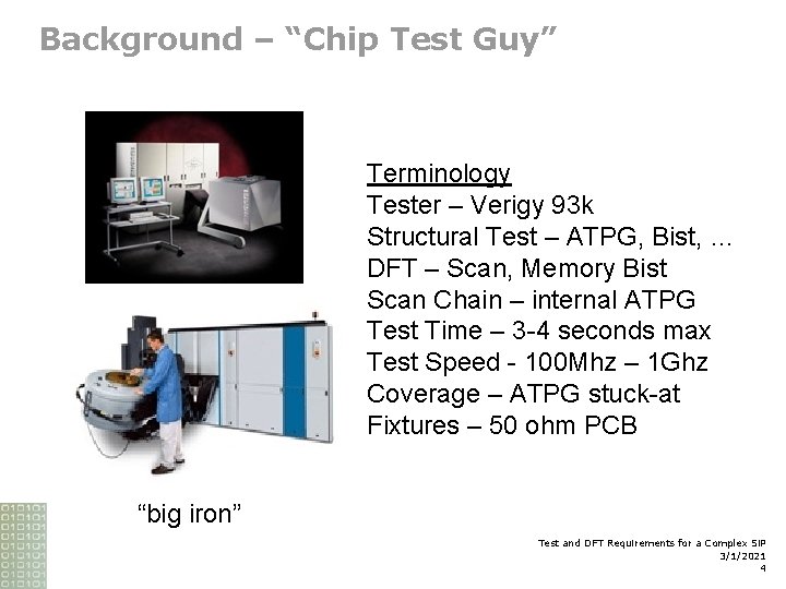 Background – “Chip Test Guy” Terminology Tester – Verigy 93 k Structural Test –