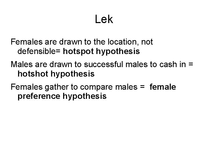 Lek Females are drawn to the location, not defensible= hotspot hypothesis Males are drawn