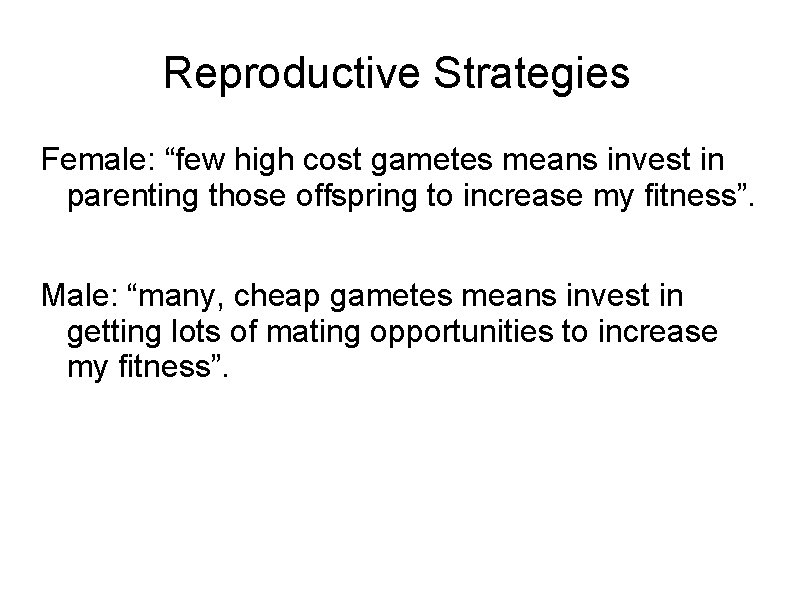 Reproductive Strategies Female: “few high cost gametes means invest in parenting those offspring to