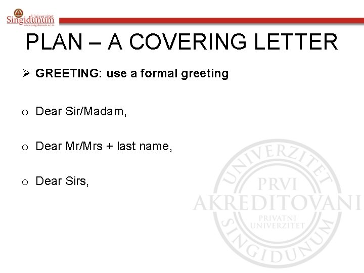 PLAN – A COVERING LETTER Ø GREETING: use a formal greeting o Dear Sir/Madam,