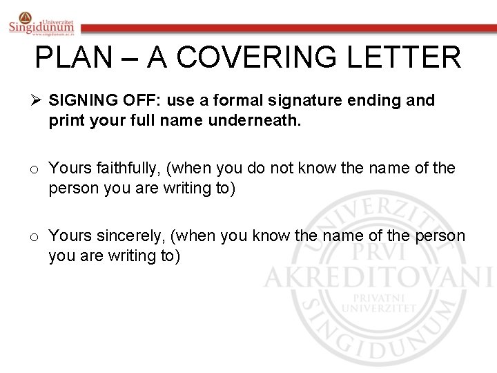 PLAN – A COVERING LETTER Ø SIGNING OFF: use a formal signature ending and