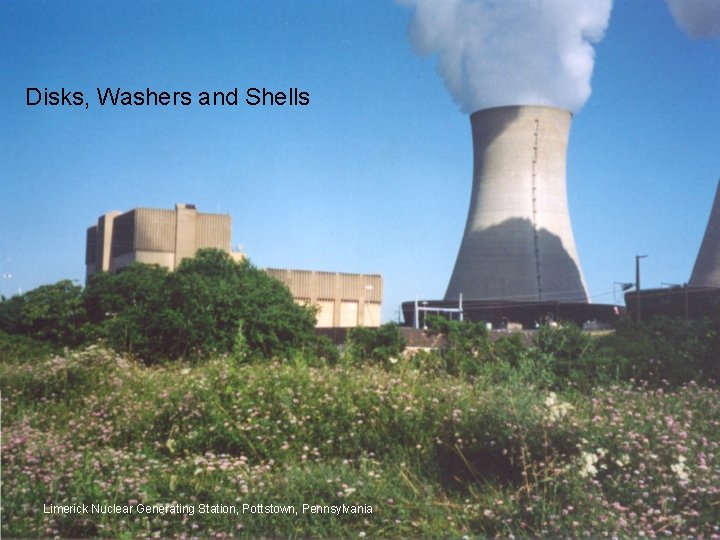 Disks, Washers and Shells Limerick Nuclear Generating Station, Pottstown, Pennsylvania 