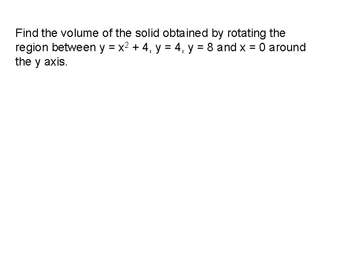 Find the volume of the solid obtained by rotating the region between y =