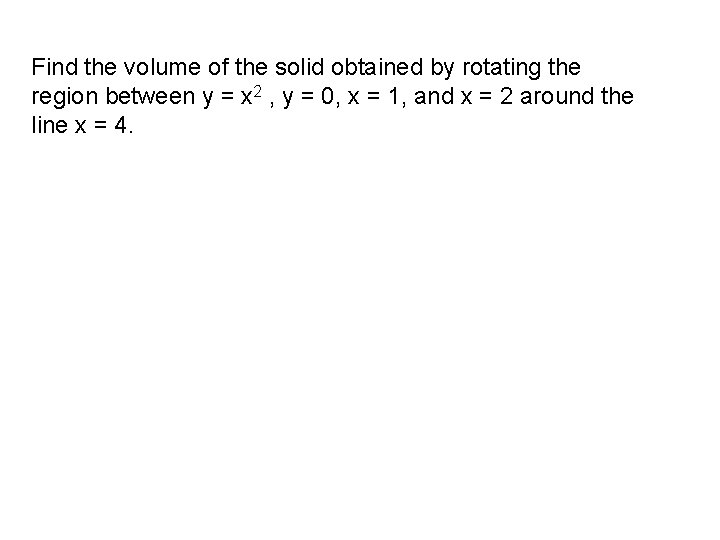 Find the volume of the solid obtained by rotating the region between y =