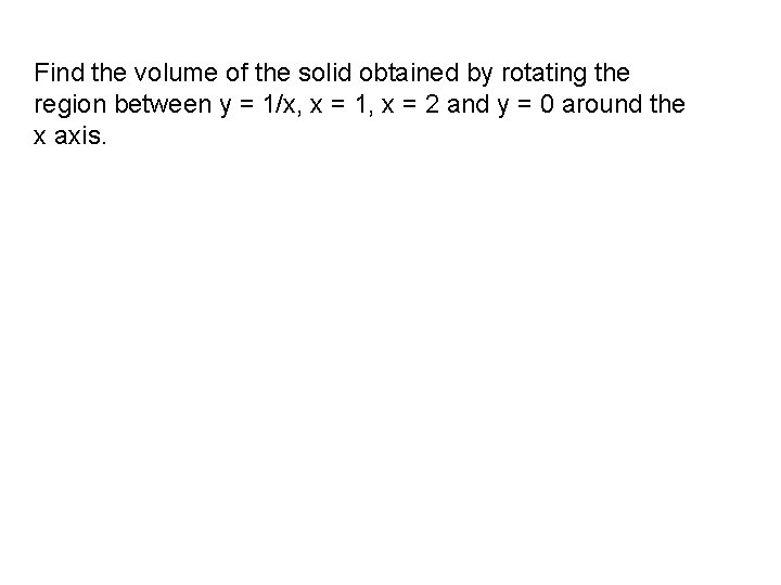 Find the volume of the solid obtained by rotating the region between y =