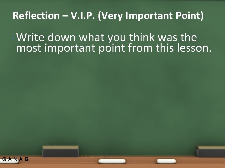 Reflection – V. I. P. (Very Important Point) • Write down what you think Reflection – V. I. P. (Very Important Point) • Write down what you think