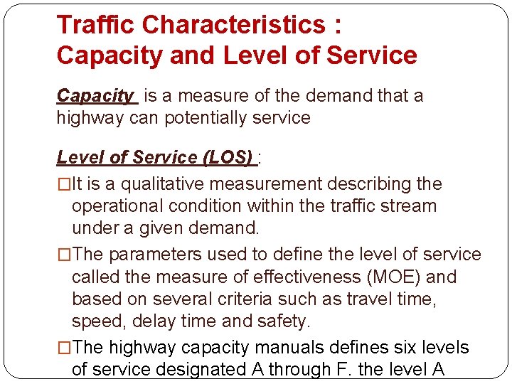 Traffic Characteristics : Capacity and Level of Service Capacity is a measure of the