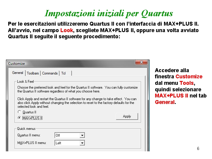 Impostazioni iniziali per Quartus Per le esercitazioni utilizzeremo Quartus II con l’interfaccia di MAX+PLUS