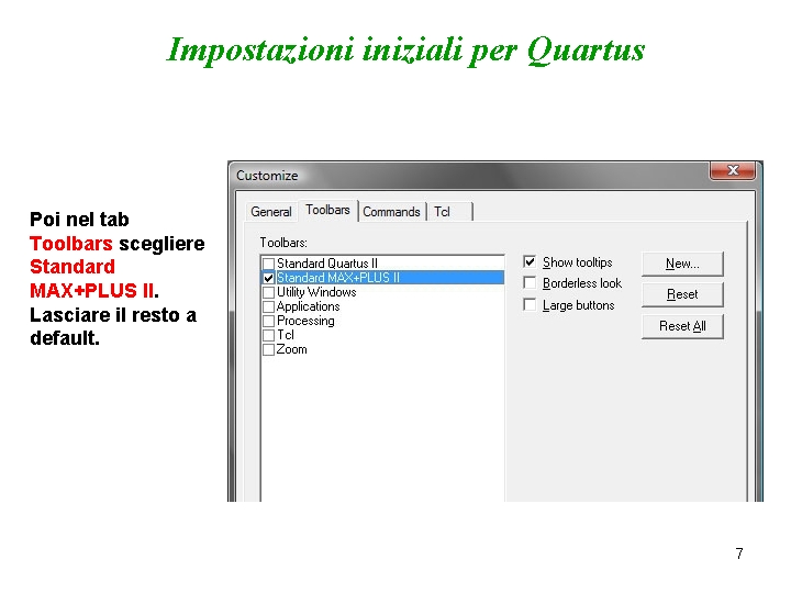 Impostazioni iniziali per Quartus Poi nel tab Toolbars scegliere Standard MAX+PLUS II. Lasciare il