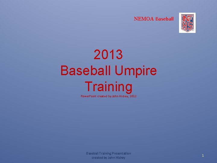 NEMOA Baseball 2013 Baseball Umpire Training Power. Point created by John Hickey, 2012 Baseball