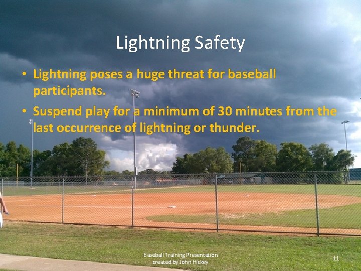 Lightning Safety • Lightning poses a huge threat for baseball participants. • Suspend play